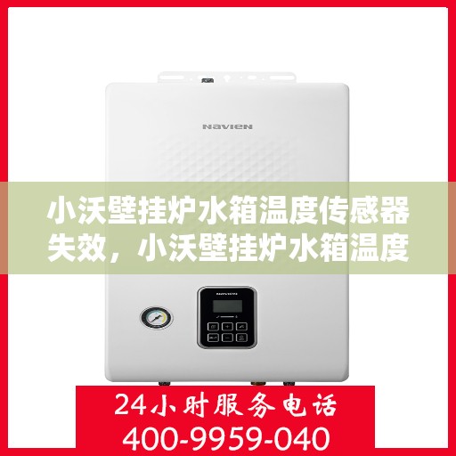 小沃壁挂炉水箱温度传感器失效，小沃壁挂炉水箱温度传感器故障解析与应对之道
