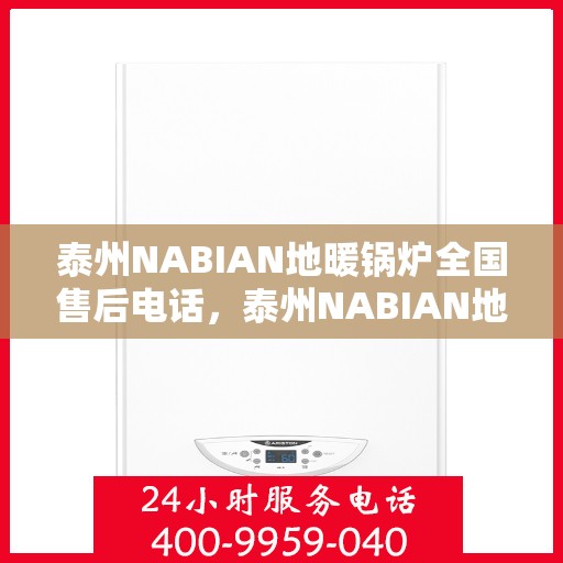 泰州NABIAN地暖锅炉全国售后电话，泰州NABIAN地暖锅炉全国售后热线电话公布