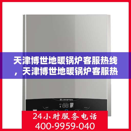 天津博世地暖锅炉客服热线，天津博世地暖锅炉客服热线，专业解答，温暖您的生活