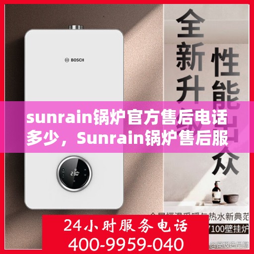 sunrain锅炉官方售后电话多少，Sunrain锅炉售后服务热线及联系方式