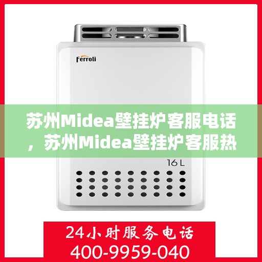 苏州Midea壁挂炉客服电话，苏州Midea壁挂炉客服热线及售后支持服务指南