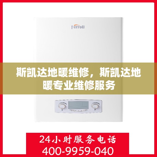 斯凯达地暖维修，斯凯达地暖专业维修服务