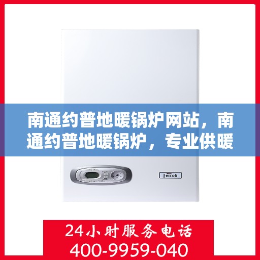 南通约普地暖锅炉网站，南通约普地暖锅炉，专业供暖解决方案一站式网站