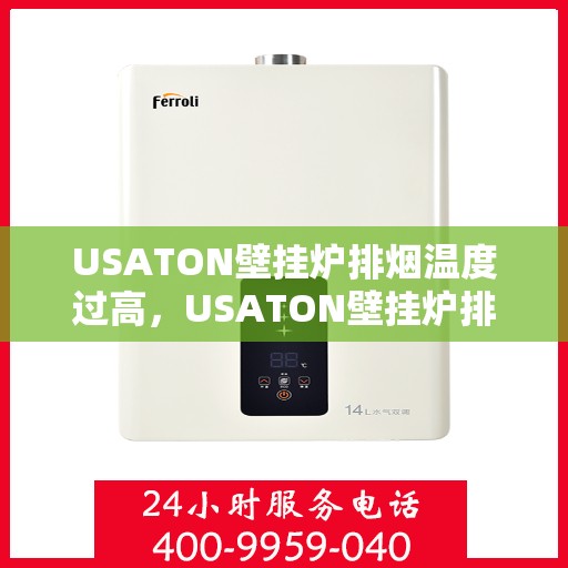 USATON壁挂炉排烟温度过高，USATON壁挂炉排烟温度异常升高探究