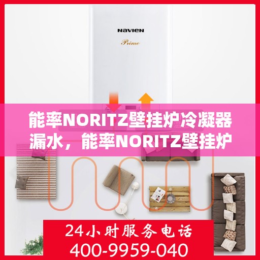 能率NORITZ壁挂炉冷凝器漏水,能率NORITZ壁挂炉冷凝器漏水问题解析与解决方案 能率NORITZ壁挂炉冷凝器漏水,能率NORITZ壁挂炉冷凝器漏水问题解析与解决方案