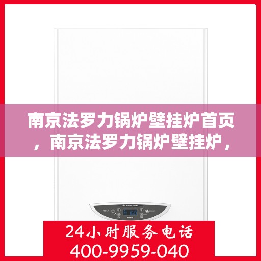 南京法罗力锅炉壁挂炉首页，南京法罗力锅炉壁挂炉，专业品质，温暖首选