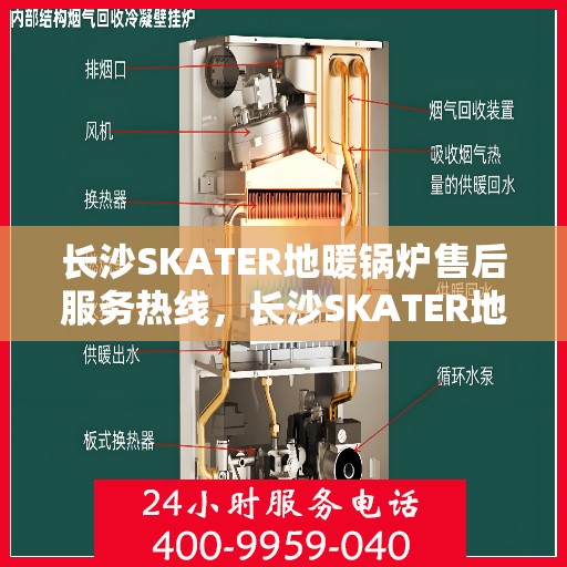 长沙SKATER地暖锅炉售后服务热线，长沙SKATER地暖锅炉售后服务热线，专业团队为您提供贴心服务支持