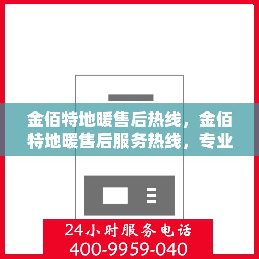 金佰特地暖售后热线，金佰特地暖售后服务热线，专业解决您的温暖问题