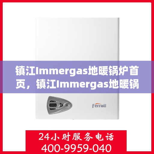 镇江Immergas地暖锅炉首页,镇江Immergas地暖锅炉,温暖首选的首页体验 镇江Immergas地暖锅炉首页,镇江Immergas地暖锅炉,温暖首选的首页体验