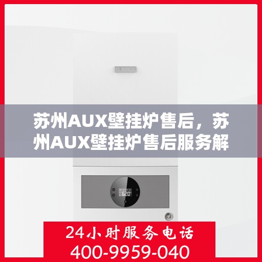 苏州AUX壁挂炉售后，苏州AUX壁挂炉售后服务解析