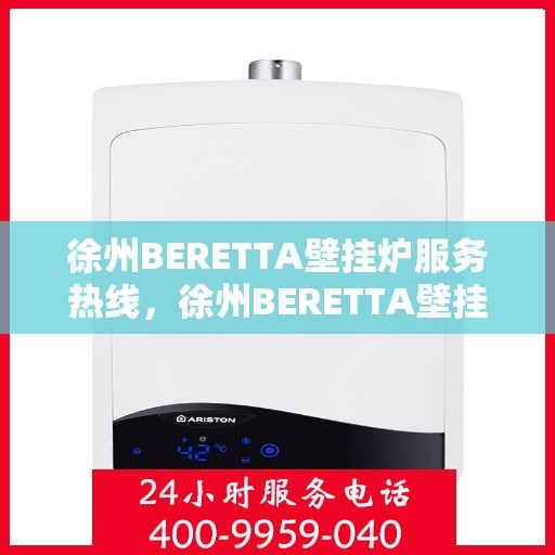 徐州BERETTA壁挂炉服务热线，徐州BERETTA壁挂炉专业维修服务热线