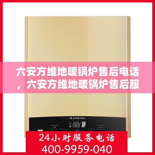 六安方维地暖锅炉售后电话，六安方维地暖锅炉售后服务热线及电话详解