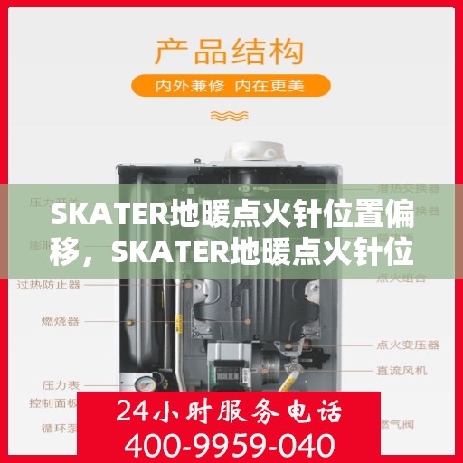 SKATER地暖点火针位置偏移，SKATER地暖点火针位置调整指南