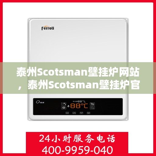 泰州Scotsman壁挂炉网站，泰州Scotsman壁挂炉官网，专业提供高品质壁挂炉服务