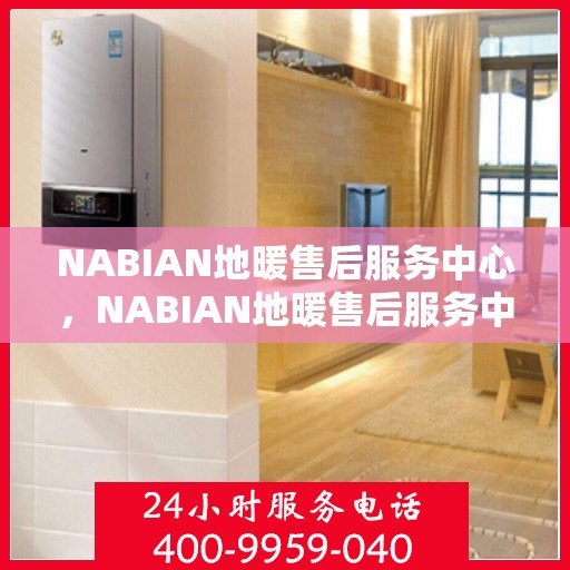 NABIAN地暖售后服务中心,NABIAN地暖售后服务中心,专业维修,贴心服务 NABIAN地暖售后服务中心,NABIAN地暖售后服务中心,专业维修,贴心服务
