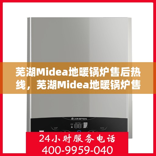 芜湖Midea地暖锅炉售后热线，芜湖Midea地暖锅炉售后服务热线，专业解决您的冷暖问题