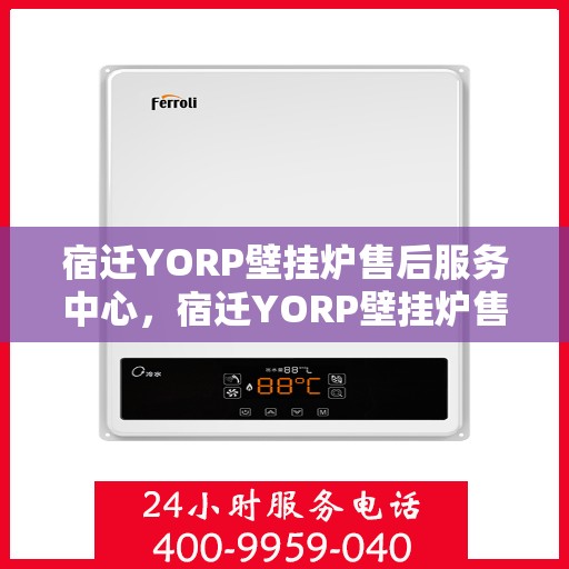 宿迁YORP壁挂炉售后服务中心，宿迁YORP壁挂炉售后服务中心，专业维修，贴心服务