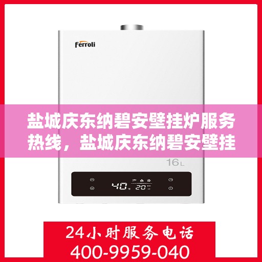 盐城庆东纳碧安壁挂炉服务热线，盐城庆东纳碧安壁挂炉服务热线，专业维修与售后支持团队为您服务