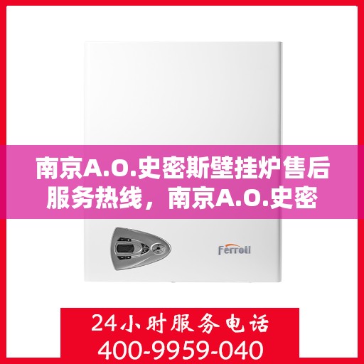 南京A.O.史密斯壁挂炉售后服务热线，南京A.O.史密斯壁挂炉售后服务热线，专业团队，贴心服务