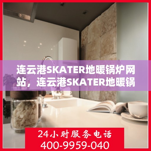 连云港SKATER地暖锅炉网站，连云港SKATER地暖锅炉官网