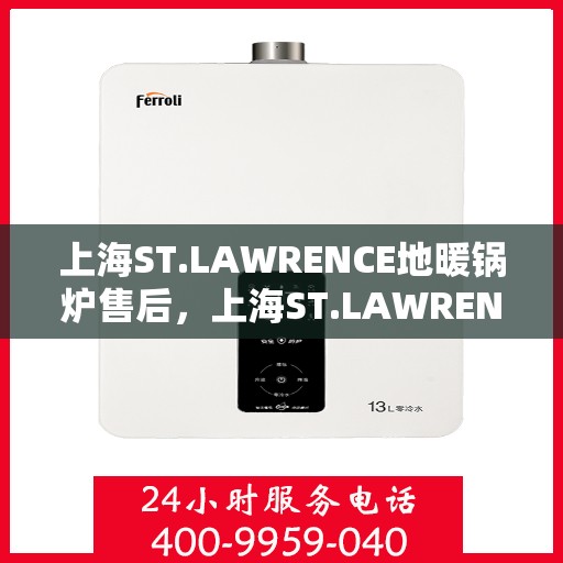上海ST.LAWRENCE地暖锅炉售后，上海ST.LAWRENCE地暖锅炉售后服务详解