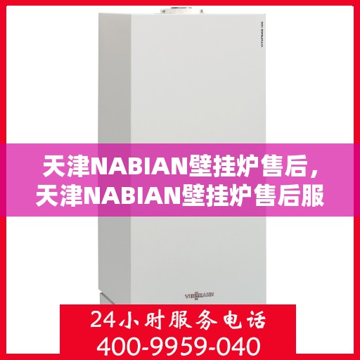 天津NABIAN壁挂炉售后，天津NABIAN壁挂炉售后服务解析