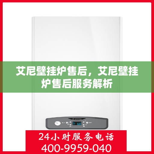 艾尼壁挂炉售后，艾尼壁挂炉售后服务解析