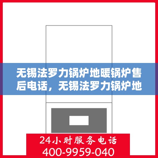 无锡法罗力锅炉地暖锅炉售后电话，无锡法罗力锅炉地暖售后电话，专业维修与咨询热线