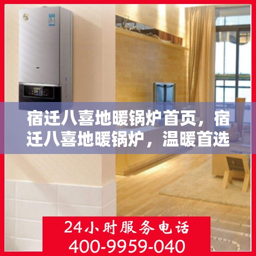 宿迁八喜地暖锅炉首页，宿迁八喜地暖锅炉，温暖首选，品质之选的首页展示