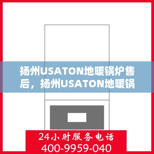 扬州USATON地暖锅炉售后，扬州USATON地暖锅炉售后服务详解