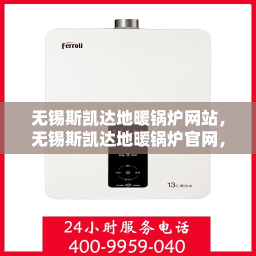 无锡斯凯达地暖锅炉网站,无锡斯凯达地暖锅炉官网,专业解决方案与高效舒适生活的完美结合 无锡斯凯达地暖锅炉网站,无锡斯凯达地暖锅炉官网,专业解决方案与高效舒适生活的完美结合