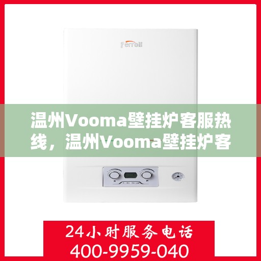 温州Vooma壁挂炉客服热线，温州Vooma壁挂炉客服热线，专业解决您的壁挂炉问题