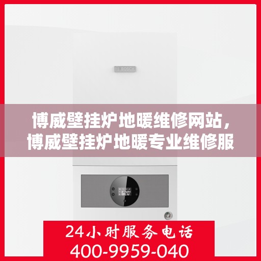 博威壁挂炉地暖维修网站,博威壁挂炉地暖专业维修服务平台 博威壁挂炉地暖维修网站,博威壁挂炉地暖专业维修服务平台