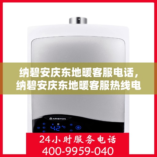 纳碧安庆东地暖客服电话,纳碧安庆东地暖客服热线电话汇总 纳碧安庆东地暖客服电话,纳碧安庆东地暖客服热线电话汇总