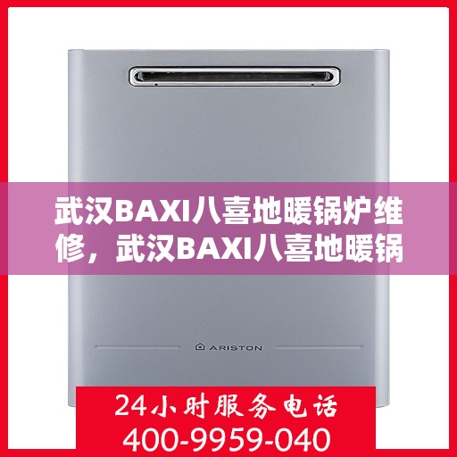 武汉BAXI八喜地暖锅炉维修，武汉BAXI八喜地暖锅炉维护与修理专家揭秘