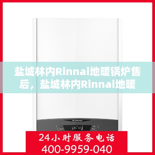 盐城林内Rinnai地暖锅炉售后,盐城林内Rinnai地暖锅炉售后服务详解 盐城林内Rinnai地暖锅炉售后,盐城林内Rinnai地暖锅炉售后服务详解