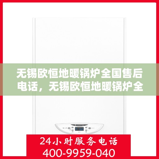 无锡欧恒地暖锅炉全国售后电话，无锡欧恒地暖锅炉全国售后热线电话公布