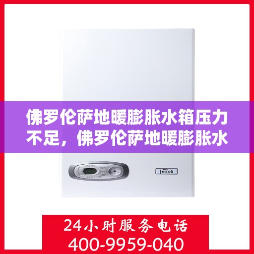 佛罗伦萨地暖膨胀水箱压力不足，佛罗伦萨地暖膨胀水箱压力不足，原因与解决方案探究