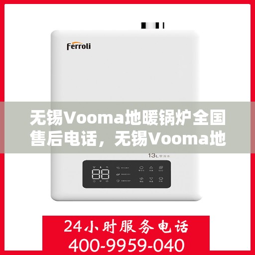 无锡Vooma地暖锅炉全国售后电话，无锡Vooma地暖锅炉售后服务热线及全国电话汇总
