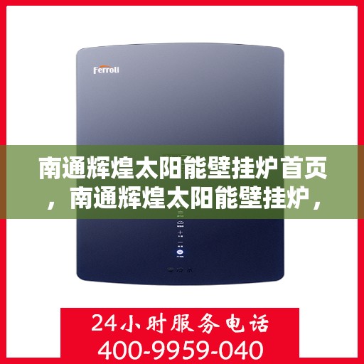 南通辉煌太阳能壁挂炉首页，南通辉煌太阳能壁挂炉，首页概览