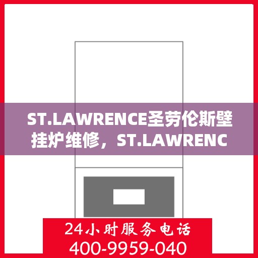 ST.LAWRENCE圣劳伦斯壁挂炉维修，ST.LAWRENCE圣劳伦斯壁挂炉专业维修指南