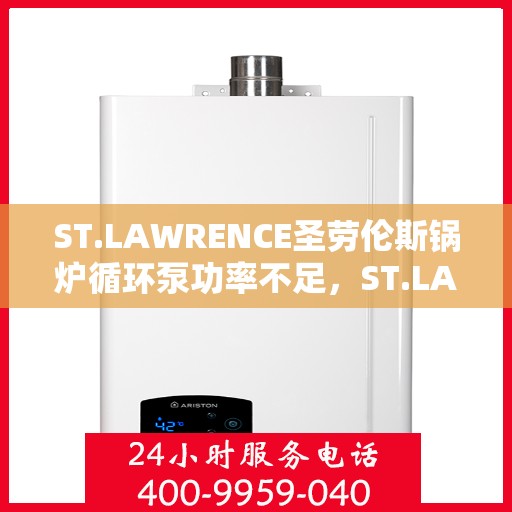 ST.LAWRENCE圣劳伦斯锅炉循环泵功率不足，ST.LAWRENCE圣劳伦斯锅炉循环泵功率不足问题解析与应对之道