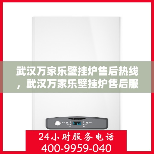 武汉万家乐壁挂炉售后热线，武汉万家乐壁挂炉售后服务热线，专业解决您的壁挂炉问题