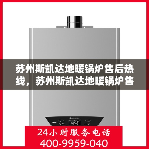 苏州斯凯达地暖锅炉售后热线，苏州斯凯达地暖锅炉售后服务热线，专业解决您的温暖问题