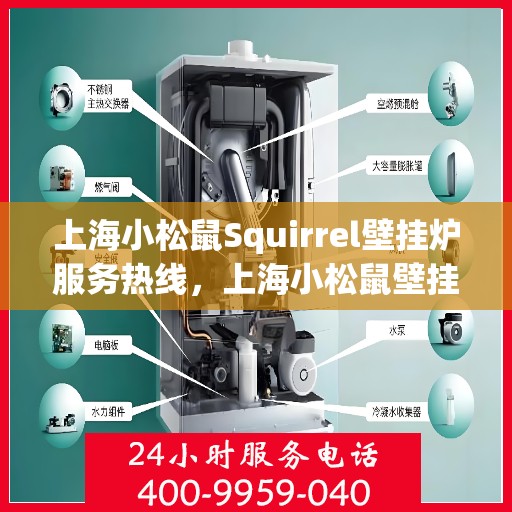 上海小松鼠Squirrel壁挂炉服务热线，上海小松鼠壁挂炉服务热线，专业维修与售后支持团队为您护航