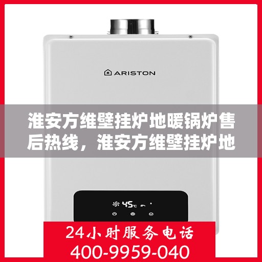淮安方维壁挂炉地暖锅炉售后热线，淮安方维壁挂炉地暖锅炉售后服务热线，专业团队，贴心保障